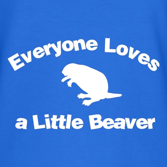 Everyone Loves a Little Beaver t shirt